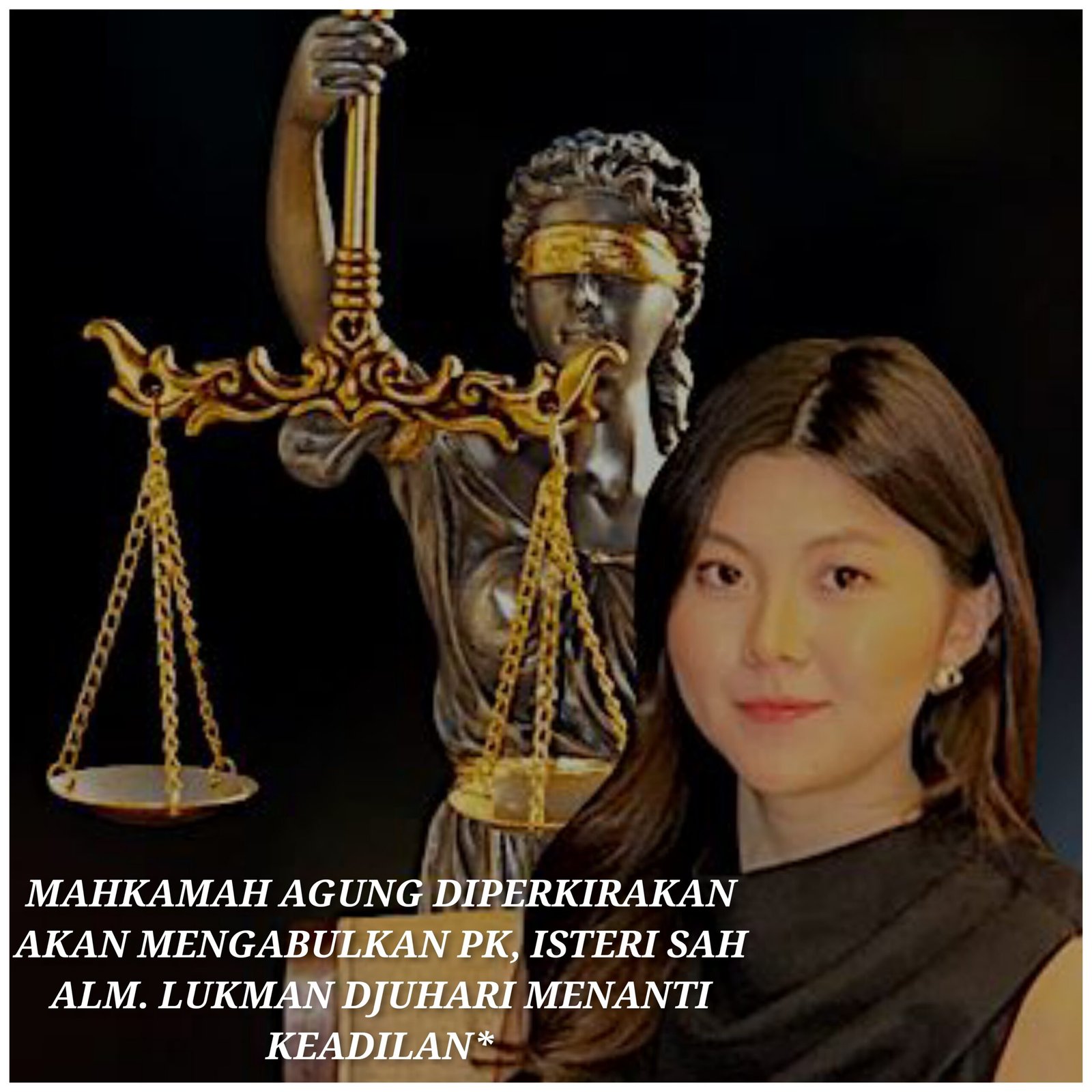 MAHKAMAH AGUNG DIPERKIRAKAN AKAN MENGABULKAN PK, ISTERI SAH ALM. LUKMAN DJUHARI MENANTI KEADILAN